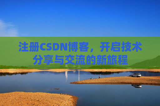 注册CSDN博客，开启技术分享与交流的新旅程